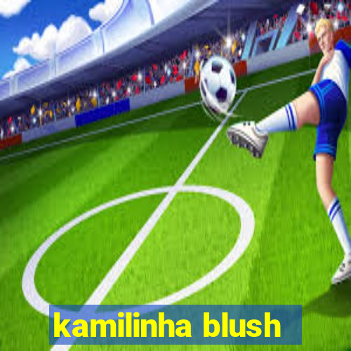 kamilinha blush